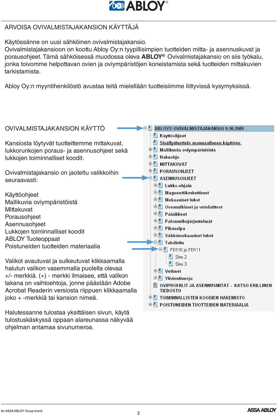 Abloy Oy:n myyntihenkilöstö avustaa teitä mielellään tuotteisiimme liittyvissä kysymyksissä.