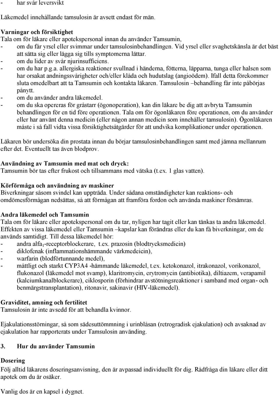 Vid yrsel eller svaghetskänsla är det bäst att sätta sig eller lägga sig tills symptomerna lättar. - om du lider av svår njurinsufficiens. - om du har p.g.a. allergiska reaktioner svullnad i händerna, fötterna, läpparna, tunga eller halsen som har orsakat andningssvårigheter och/eller klåda och hudutslag (angioödem).