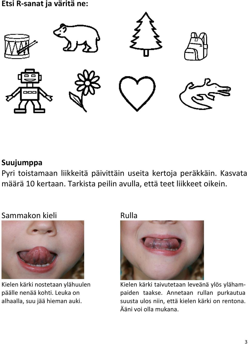 Sammakon kieli Rulla Kielen kärki nostetaan ylähuulen päälle nenää kohti.