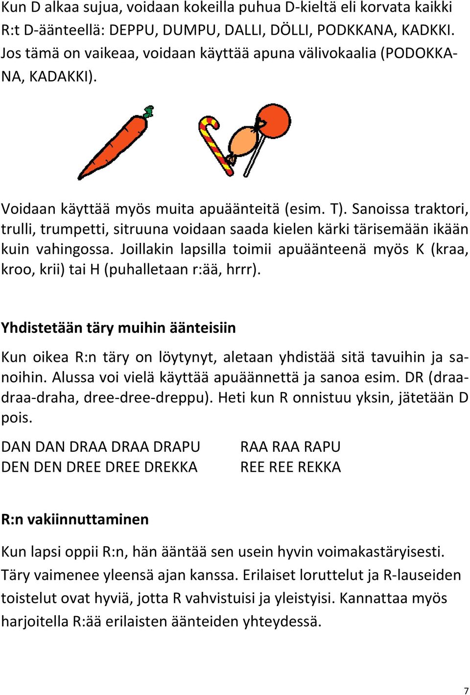 Sanoissa traktori, trulli, trumpetti, sitruuna voidaan saada kielen kärki tärisemään ikään kuin vahingossa.