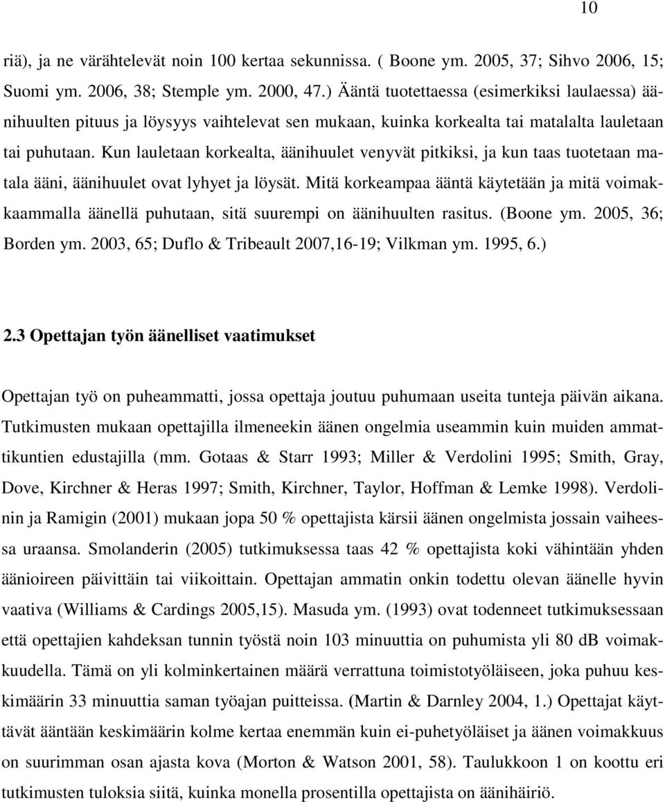 Kun lauletaan korkealta, äänihuulet venyvät pitkiksi, ja kun taas tuotetaan matala ääni, äänihuulet ovat lyhyet ja löysät.