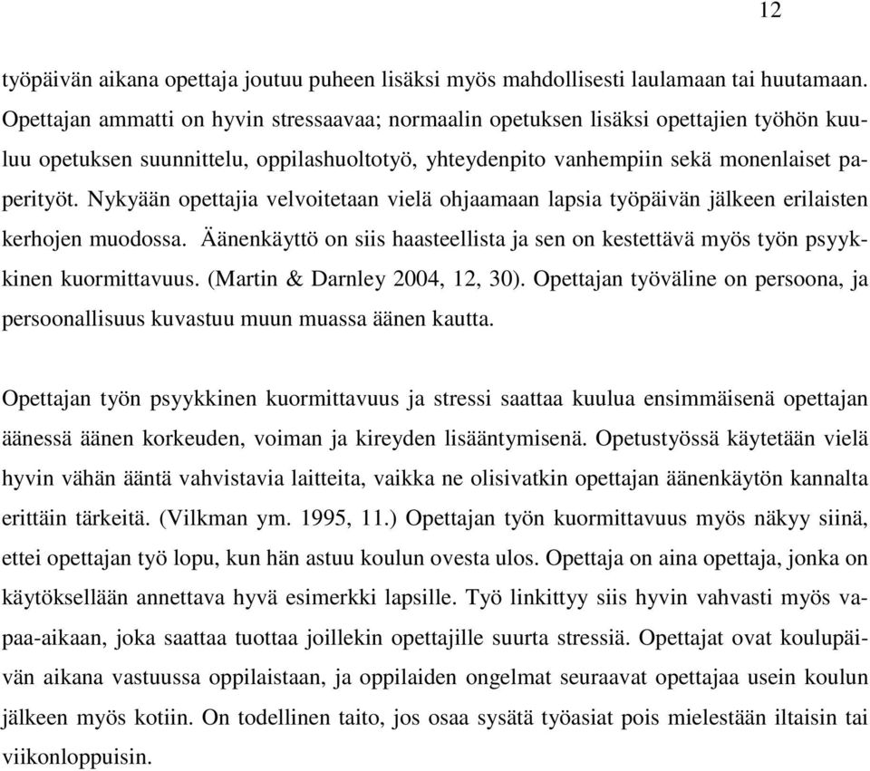 Nykyään opettajia velvoitetaan vielä ohjaamaan lapsia työpäivän jälkeen erilaisten kerhojen muodossa. Äänenkäyttö on siis haasteellista ja sen on kestettävä myös työn psyykkinen kuormittavuus.