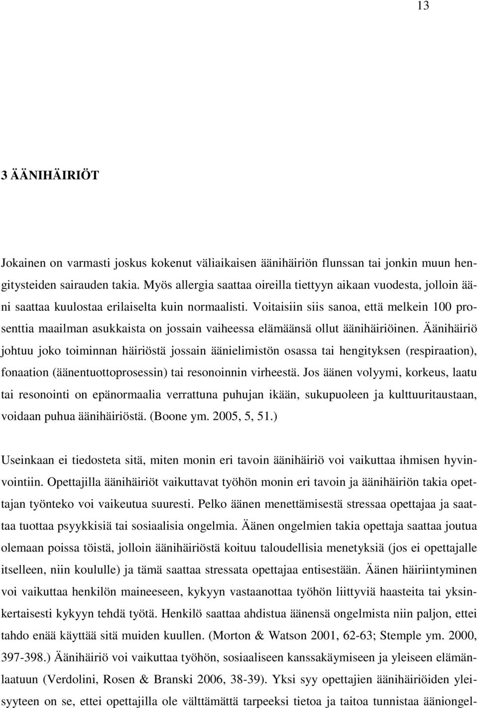 Voitaisiin siis sanoa, että melkein 100 prosenttia maailman asukkaista on jossain vaiheessa elämäänsä ollut äänihäiriöinen.