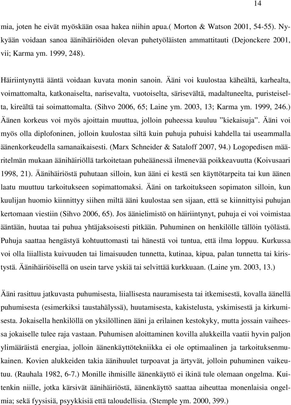 Ääni voi kuulostaa käheältä, karhealta, voimattomalta, katkonaiselta, narisevalta, vuotoiselta, särisevältä, madaltuneelta, puristeiselta, kireältä tai soimattomalta. (Sihvo 2006, 65; Laine ym.