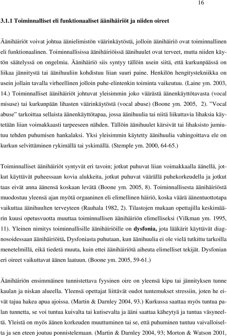 Äänihäiriö siis syntyy tällöin usein siitä, että kurkunpäässä on liikaa jännitystä tai äänihuuliin kohdistuu liian suuri paine.