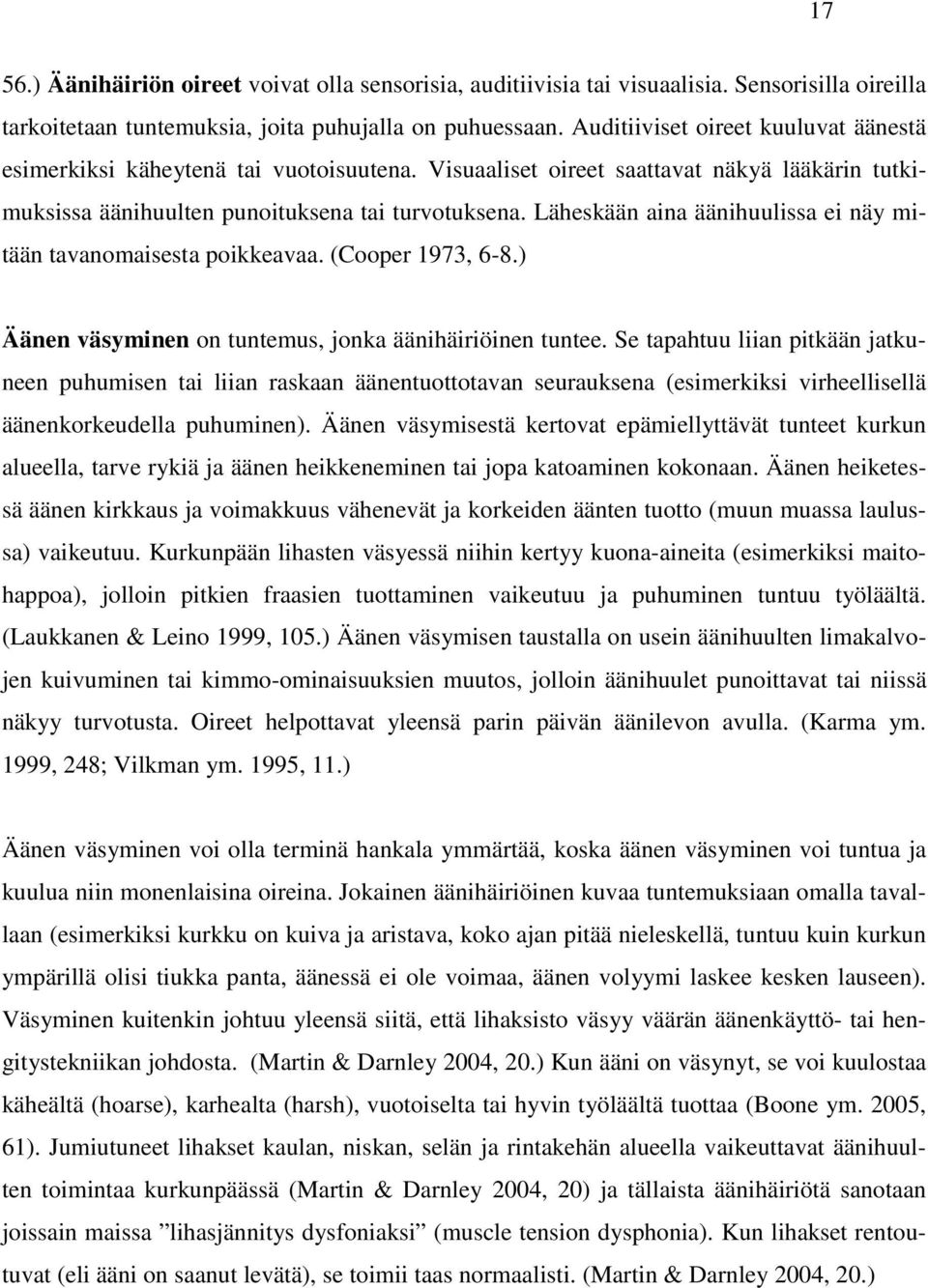 Läheskään aina äänihuulissa ei näy mitään tavanomaisesta poikkeavaa. (Cooper 1973, 6-8.) Äänen väsyminen on tuntemus, jonka äänihäiriöinen tuntee.