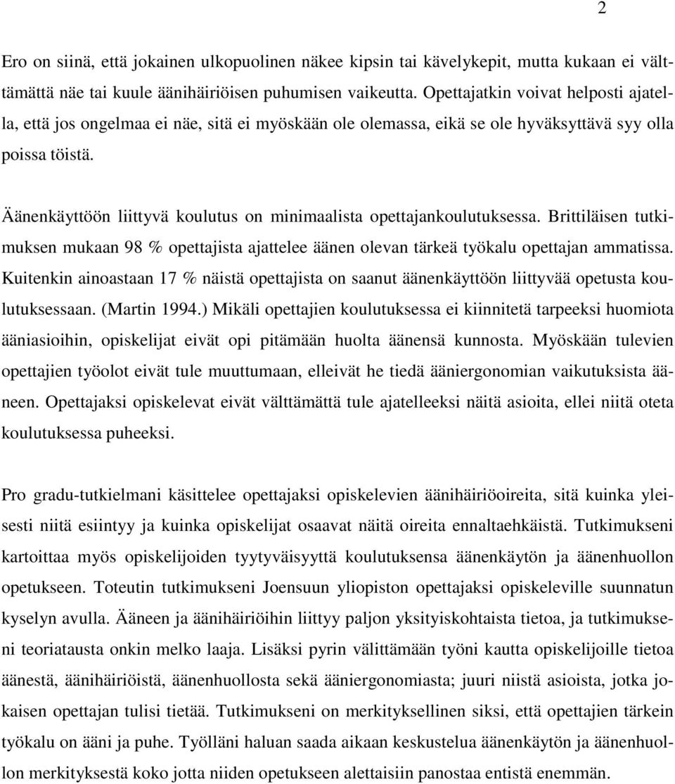 Äänenkäyttöön liittyvä koulutus on minimaalista opettajankoulutuksessa. Brittiläisen tutkimuksen mukaan 98 % opettajista ajattelee äänen olevan tärkeä työkalu opettajan ammatissa.