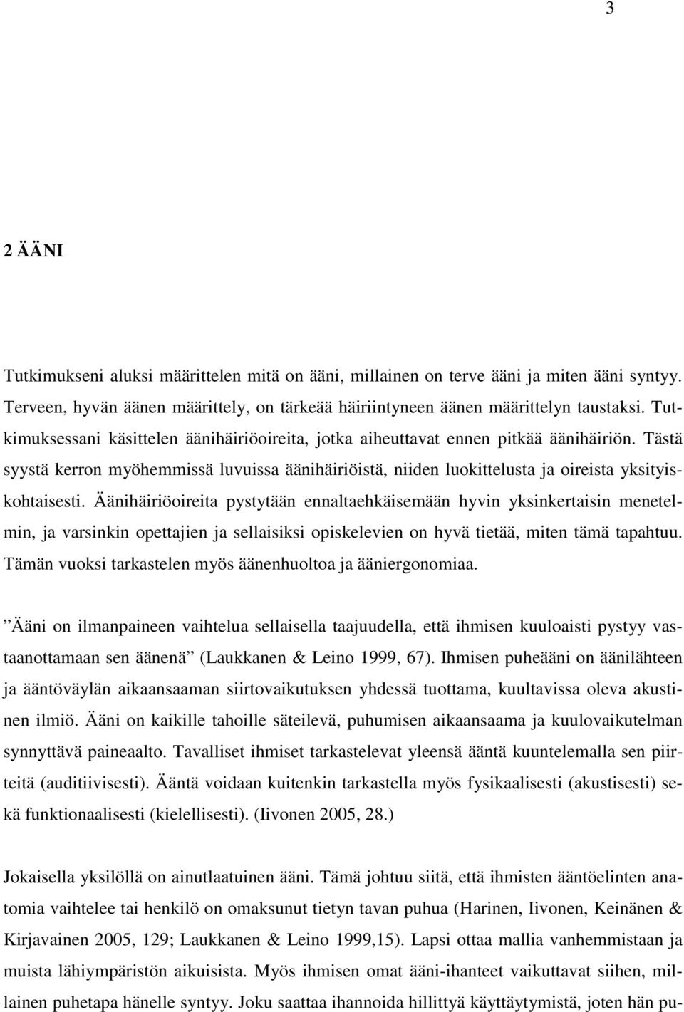 Äänihäiriöoireita pystytään ennaltaehkäisemään hyvin yksinkertaisin menetelmin, ja varsinkin opettajien ja sellaisiksi opiskelevien on hyvä tietää, miten tämä tapahtuu.