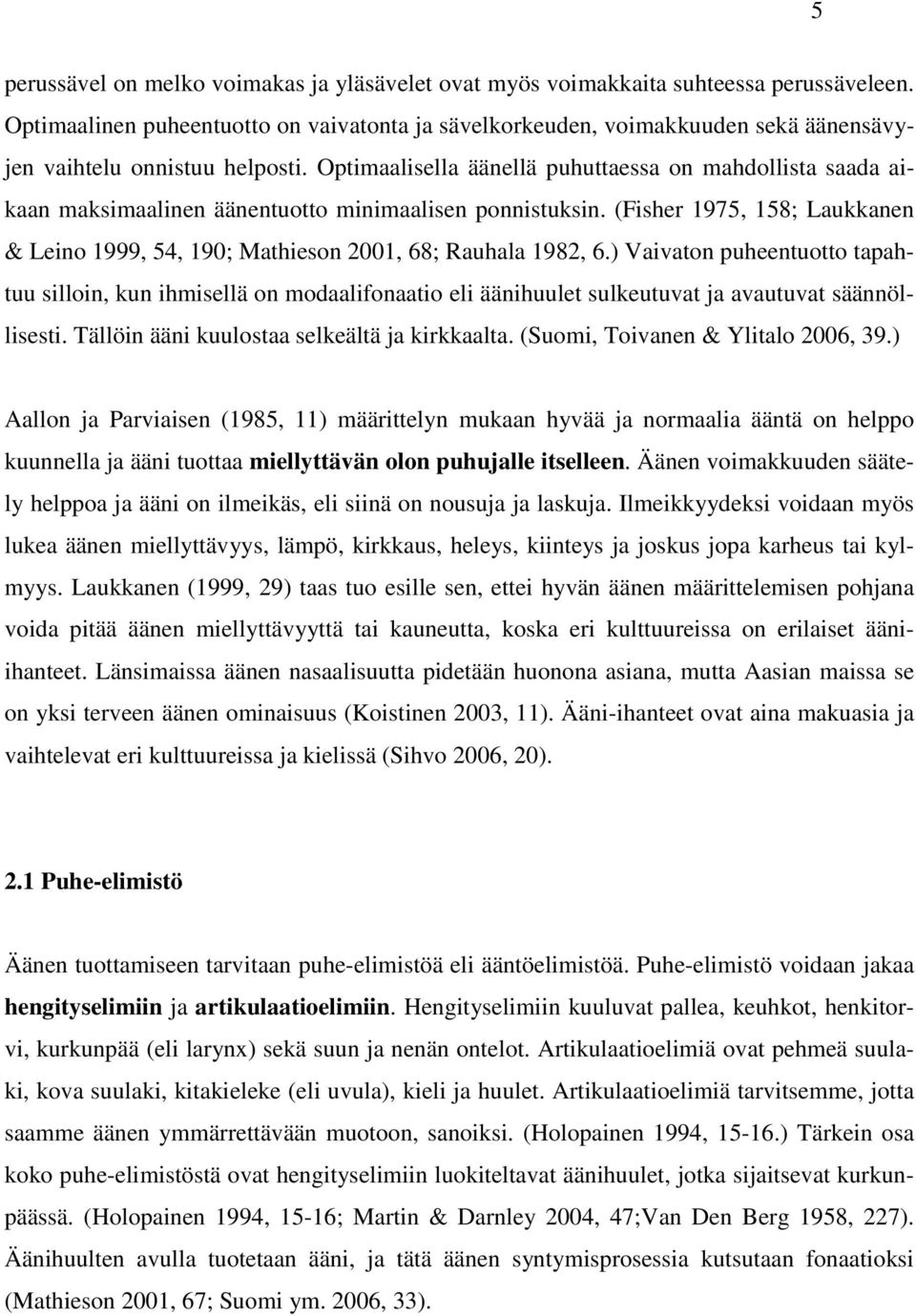 Optimaalisella äänellä puhuttaessa on mahdollista saada aikaan maksimaalinen äänentuotto minimaalisen ponnistuksin.