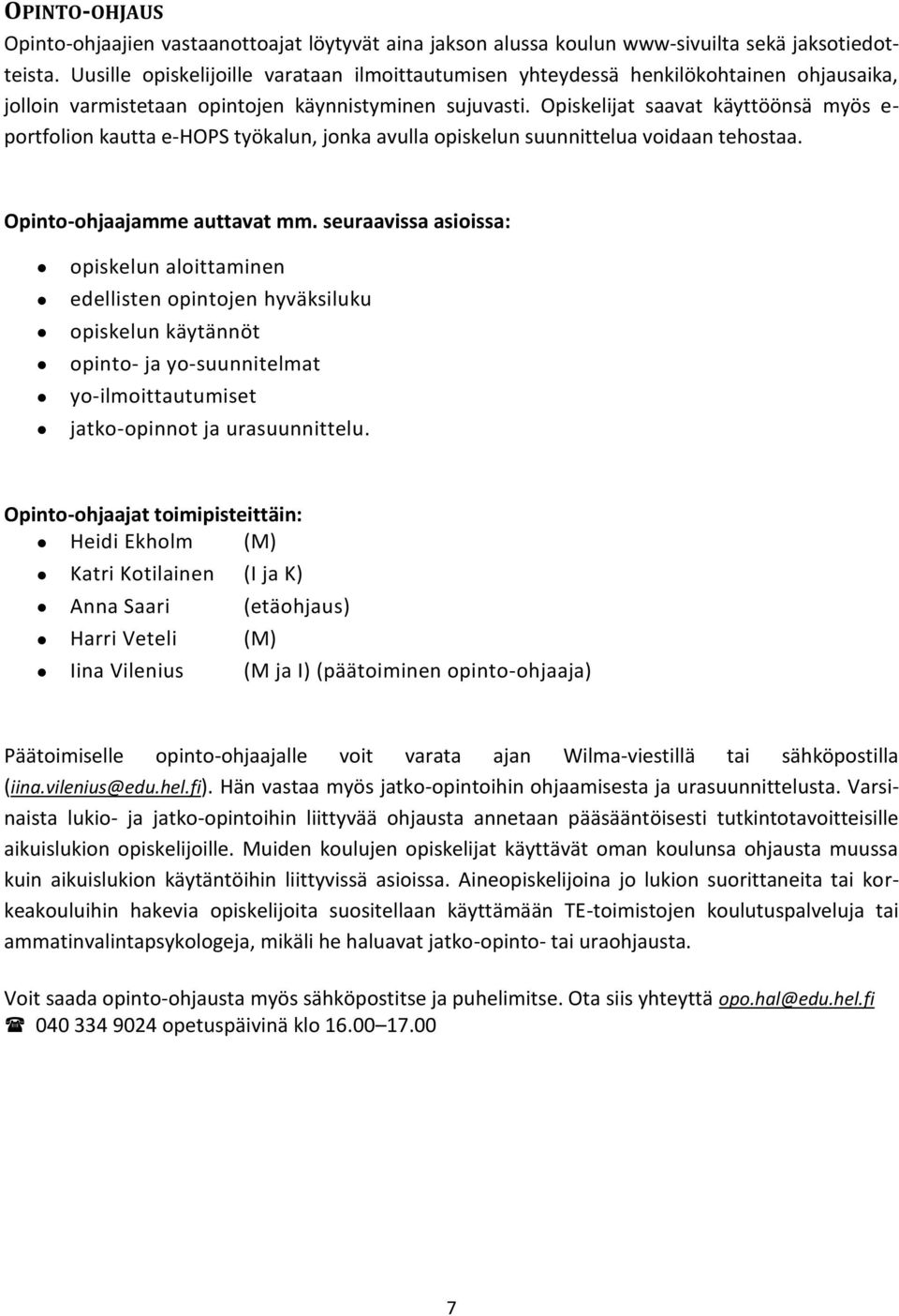 Opiskelijat saavat käyttöönsä myös e- portfolion kautta e-hops työkalun, jonka avulla opiskelun suunnittelua voidaan tehostaa. Opinto-ohjaajamme auttavat mm.