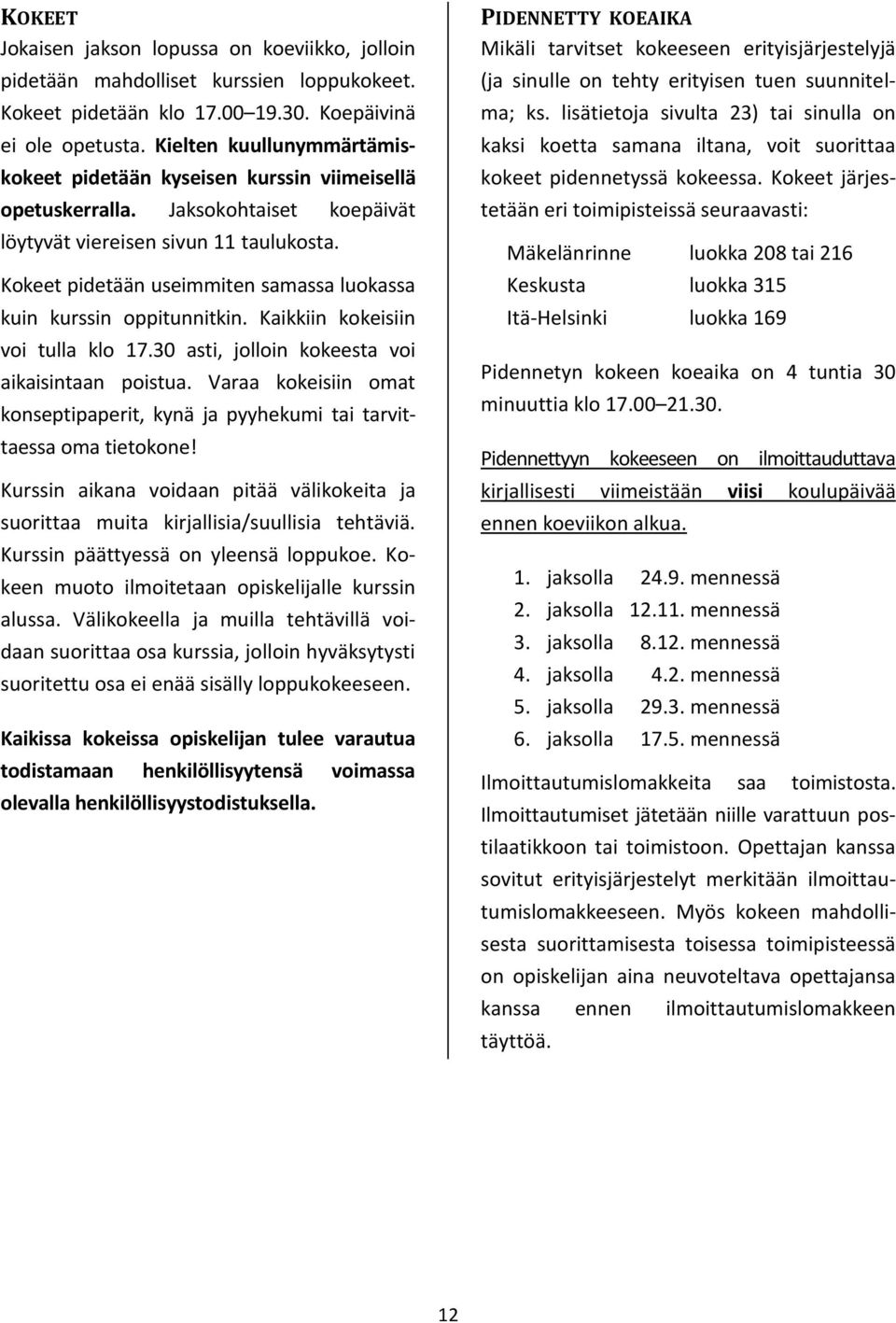 Kokeet pidetään useimmiten samassa luokassa kuin kurssin oppitunnitkin. Kaikkiin kokeisiin voi tulla klo 17.30 asti, jolloin kokeesta voi aikaisintaan poistua.