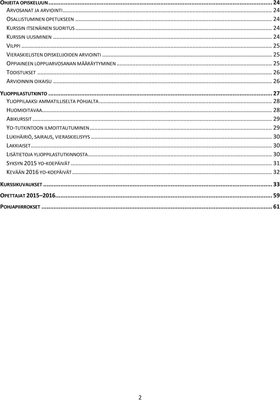 .. 27 YLIOPPILAAKSI AMMATILLISELTA POHJALTA... 28 HUOMIOITAVAA... 28 ABIKURSSIT... 29 YO-TUTKINTOON ILMOITTAUTUMINEN... 29 LUKIHÄIRIÖ, SAIRAUS, VIERASKIELISYYS.