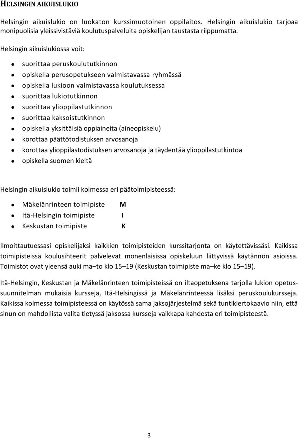 ylioppilastutkinnon suorittaa kaksoistutkinnon opiskella yksittäisiä oppiaineita (aineopiskelu) korottaa päättötodistuksen arvosanoja korottaa ylioppilastodistuksen arvosanoja ja täydentää