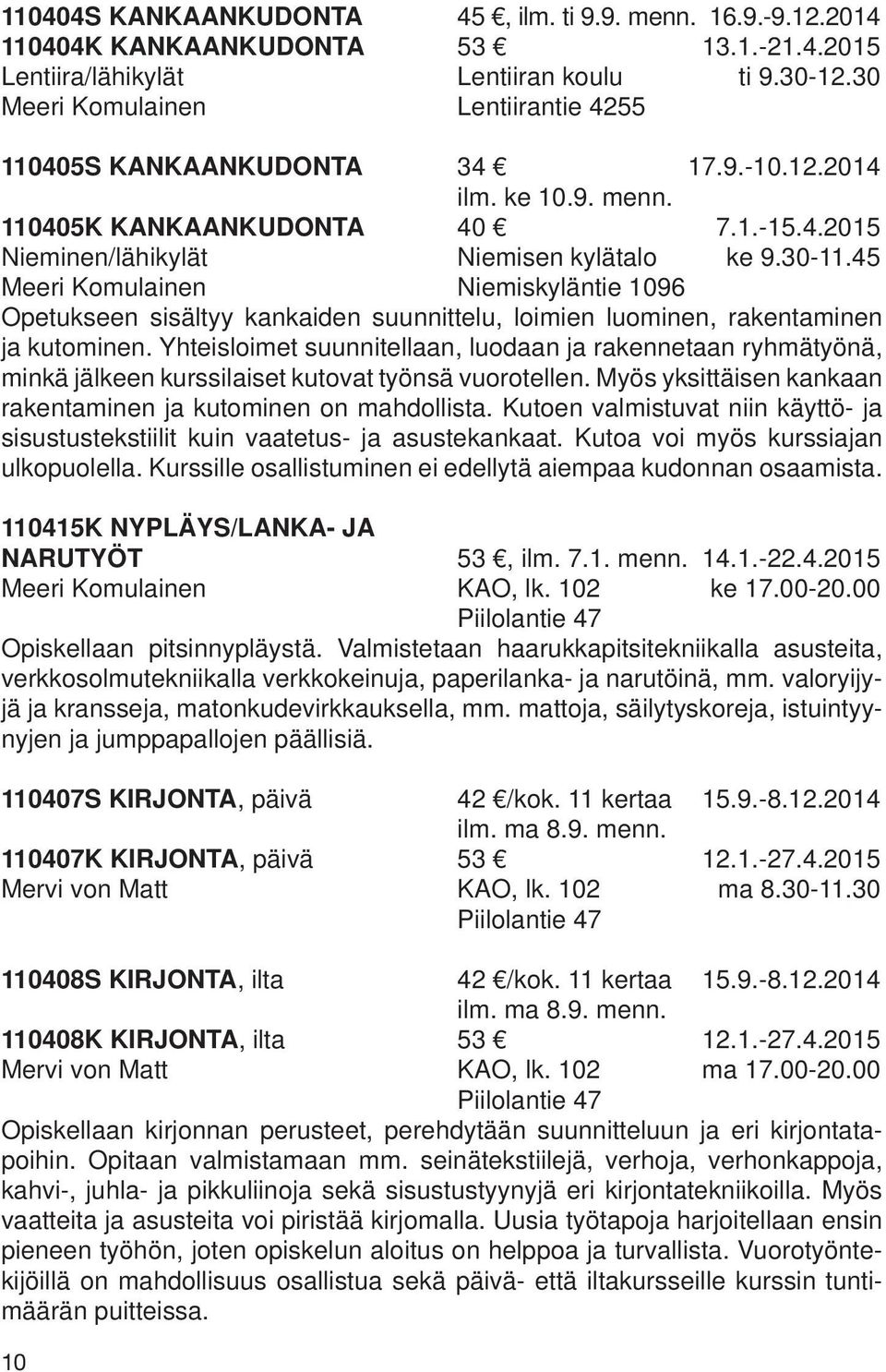 45 Meeri Komulainen Niemiskyläntie 1096 Opetukseen sisältyy kankaiden suunnittelu, loimien luominen, rakentaminen ja kutominen.