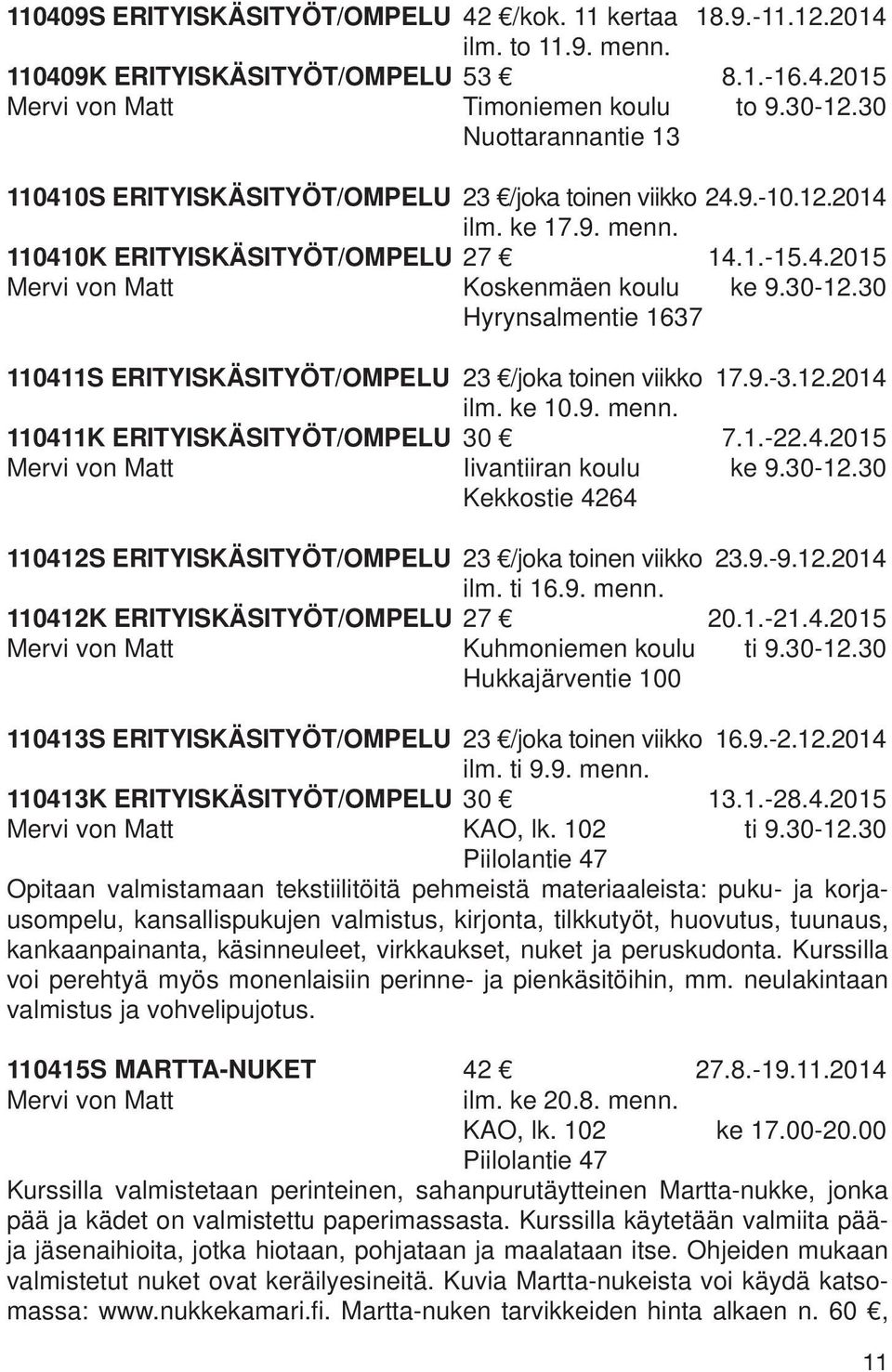 30-12.30 Hyrynsalmentie 1637 110411S ERITYISKÄSITYÖT/OMPELU 23 /joka toinen viikko 17.9.-3.12.2014 ilm. ke 10.9. menn. 110411K ERITYISKÄSITYÖT/OMPELU 30 7.1.-22.4.2015 Mervi von Matt Iivantiiran koulu ke 9.