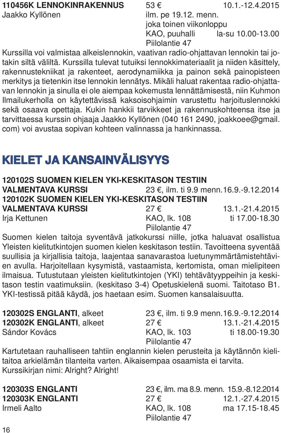 Kurssilla tulevat tutuiksi lennokkimateriaalit ja niiden käsittely, rakennustekniikat ja rakenteet, aerodynamiikka ja painon sekä painopisteen merkitys ja tietenkin itse lennokin lennätys.