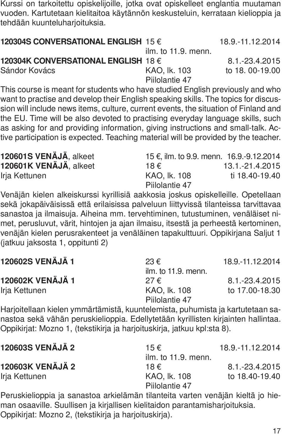 00 This course is meant for students who have studied English previously and who want to practise and develop their English speaking skills.