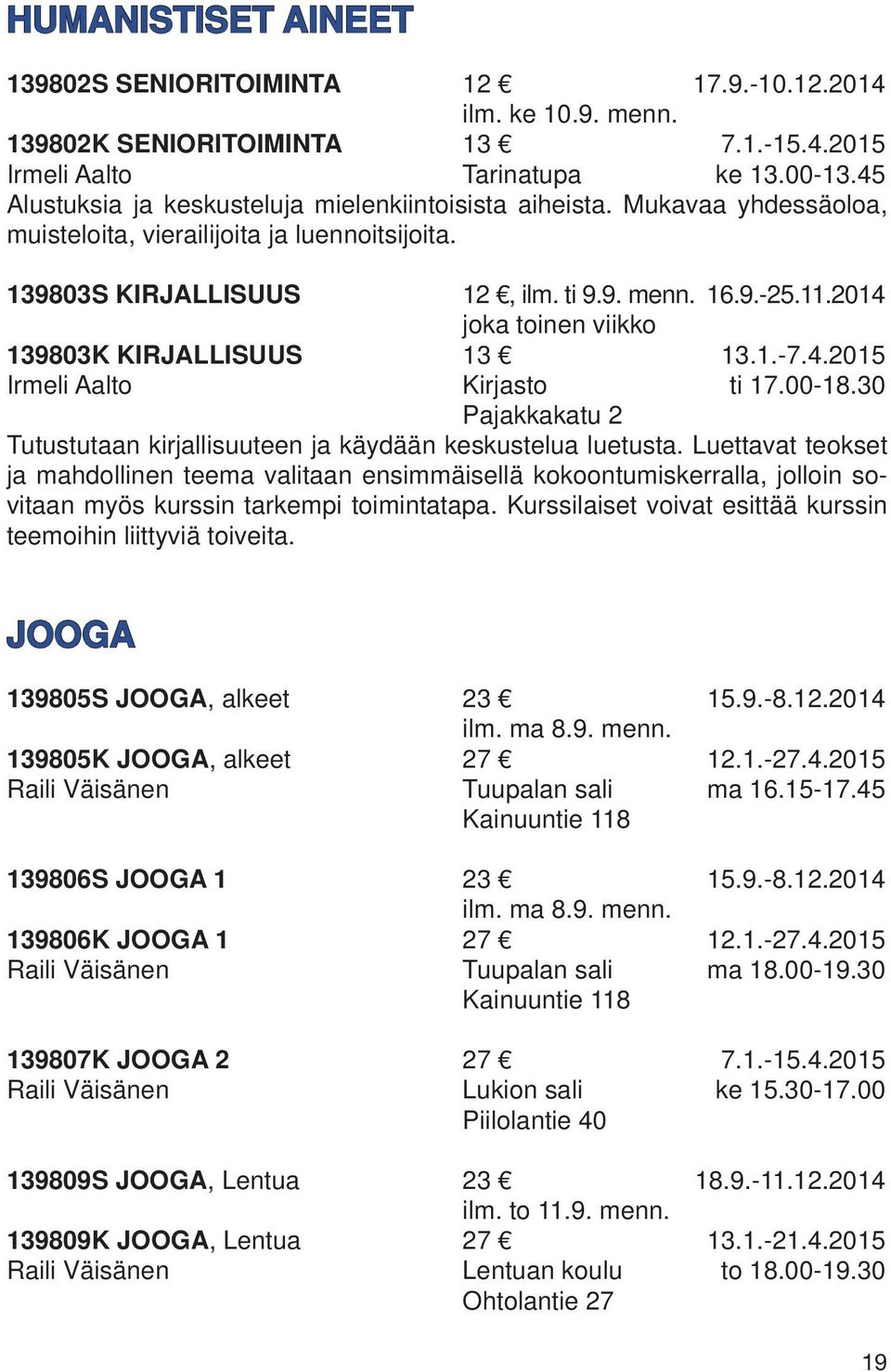 2014 joka toinen viikko 139803K KIRJALLISUUS 13 13.1.-7.4.2015 Irmeli Aalto Kirjasto ti 17.00-18.30 Pajakkakatu 2 Tutustutaan kirjallisuuteen ja käydään keskustelua luetusta.