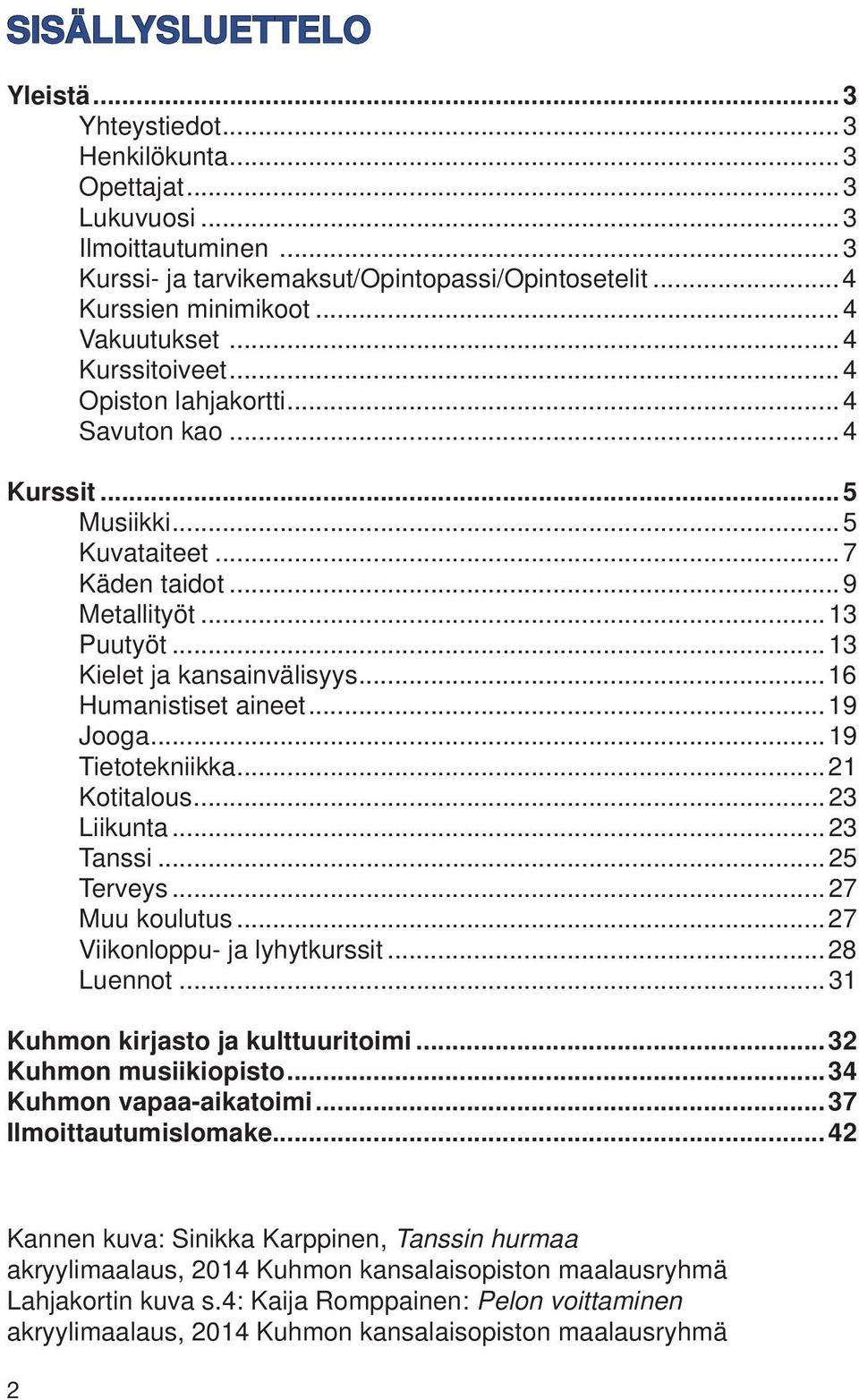 ..16 Humanistiset aineet...19 Jooga...19 Tietotekniikka...21 Kotitalous...23 Liikunta...23 Tanssi...25 Terveys...27 Muu koulutus...27 Viikonloppu- ja lyhytkurssit...28 Luennot.