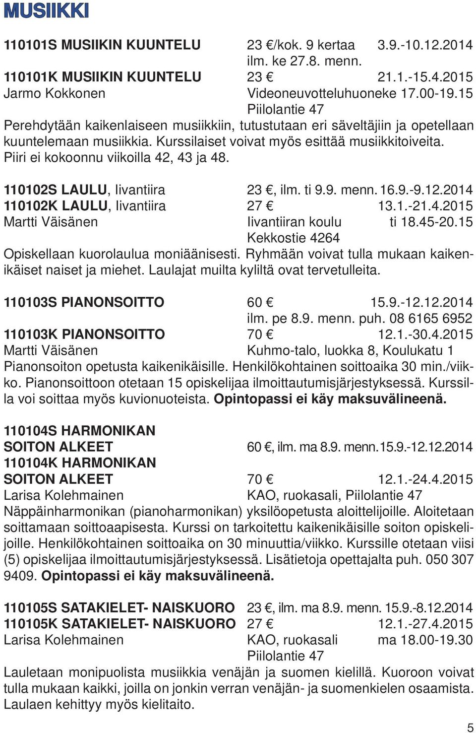 110102S LAULU, Iivantiira 23, ilm. ti 9.9. menn. 16.9.-9.12.2014 110102K LAULU, Iivantiira 27 13.1.-21.4.2015 Martti Väisänen Iivantiiran koulu ti 18.45-20.