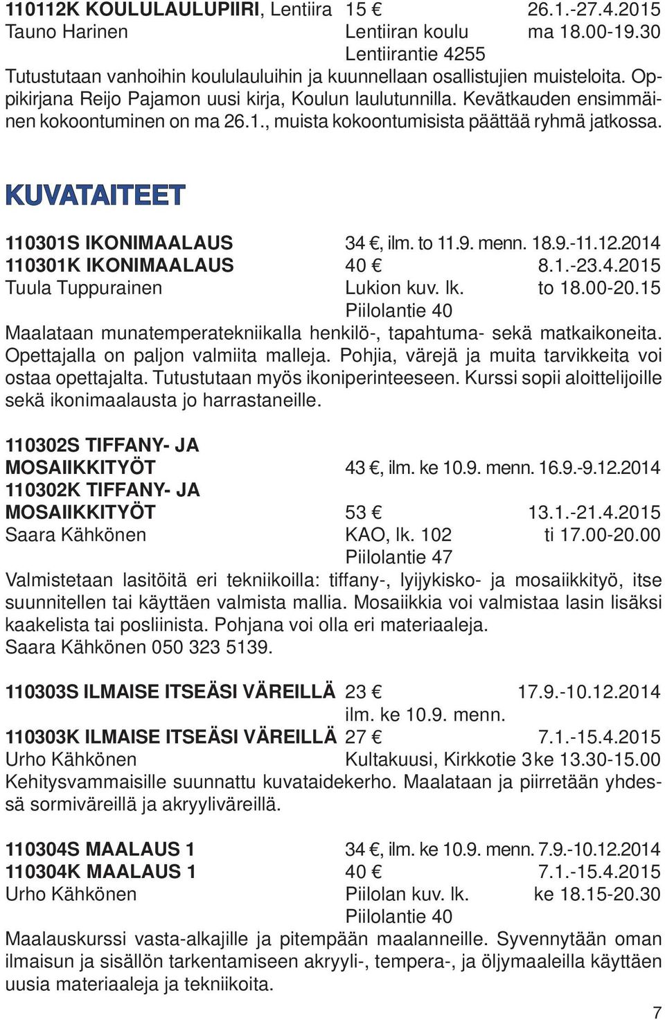 to 11.9. menn. 18.9.-11.12.2014 110301K IKONIMAALAUS 40 8.1.-23.4.2015 Tuula Tuppurainen Lukion kuv. lk. to 18.00-20.