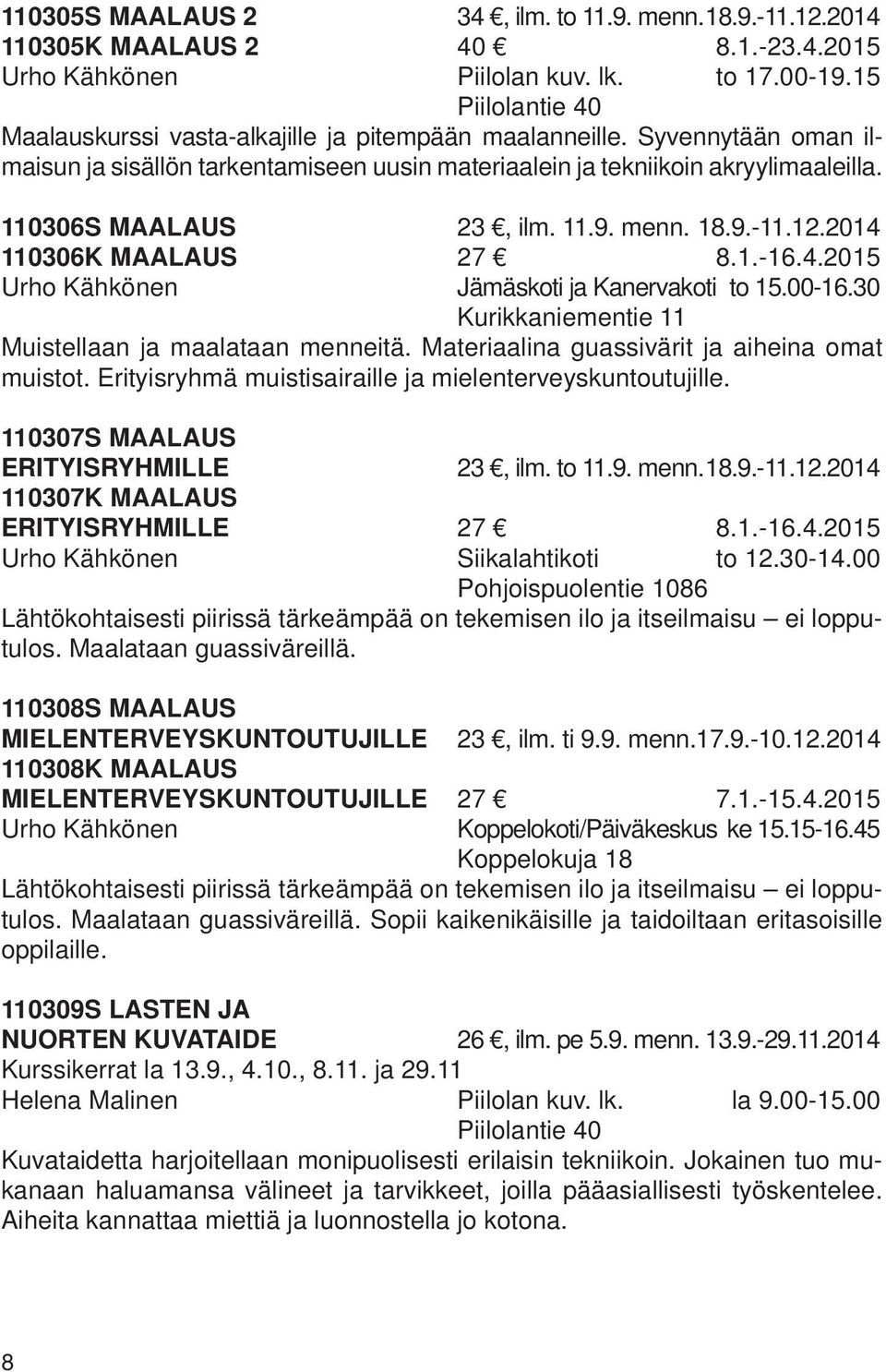 110306S MAALAUS 23, ilm. 11.9. menn. 18.9.-11.12.2014 110306K MAALAUS 27 8.1.-16.4.2015 Urho Kähkönen Jämäskoti ja Kanervakoti to 15.00-16.30 Kurikkaniementie 11 Muistellaan ja maalataan menneitä.