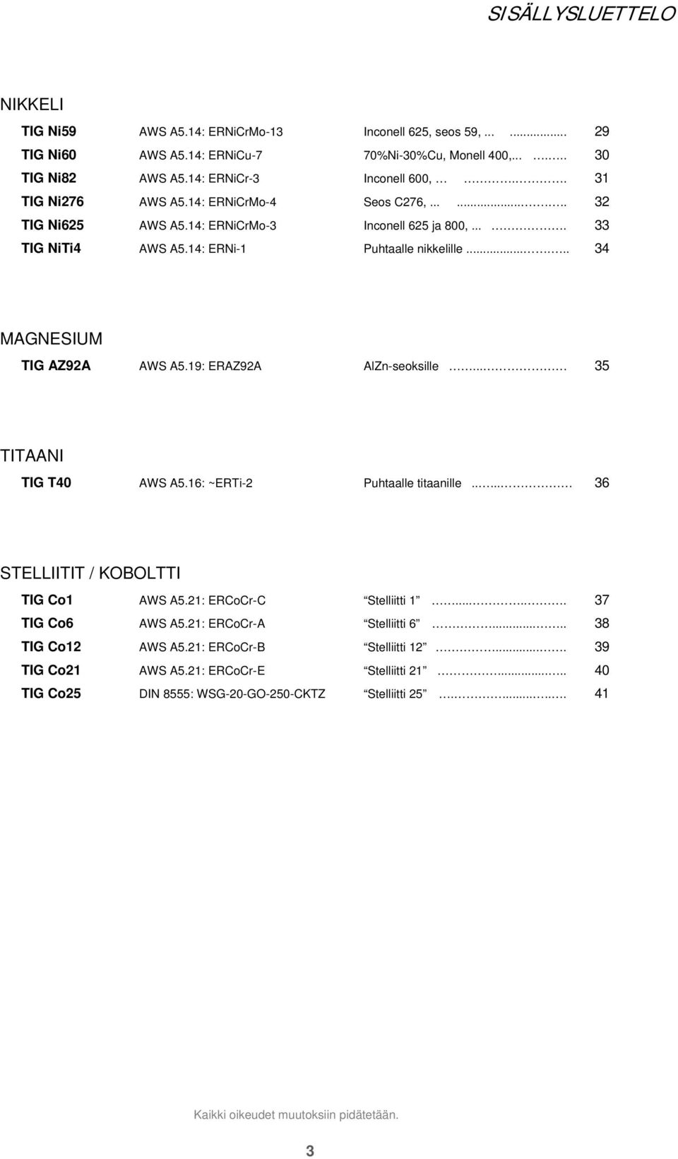 ..... 34 MAGNESIUM TIG AZ92A AWS A5.19: ERAZ92A AlZn-seoksille... 35 TITAANI TIG T40 AWS A5.16: ~ERTi-2 Puhtaalle titaanille..... 36 STELLIITIT / KOBOLTTI TIG Co1 AWS A5.21: ERCoCr-C Stelliitti 1.