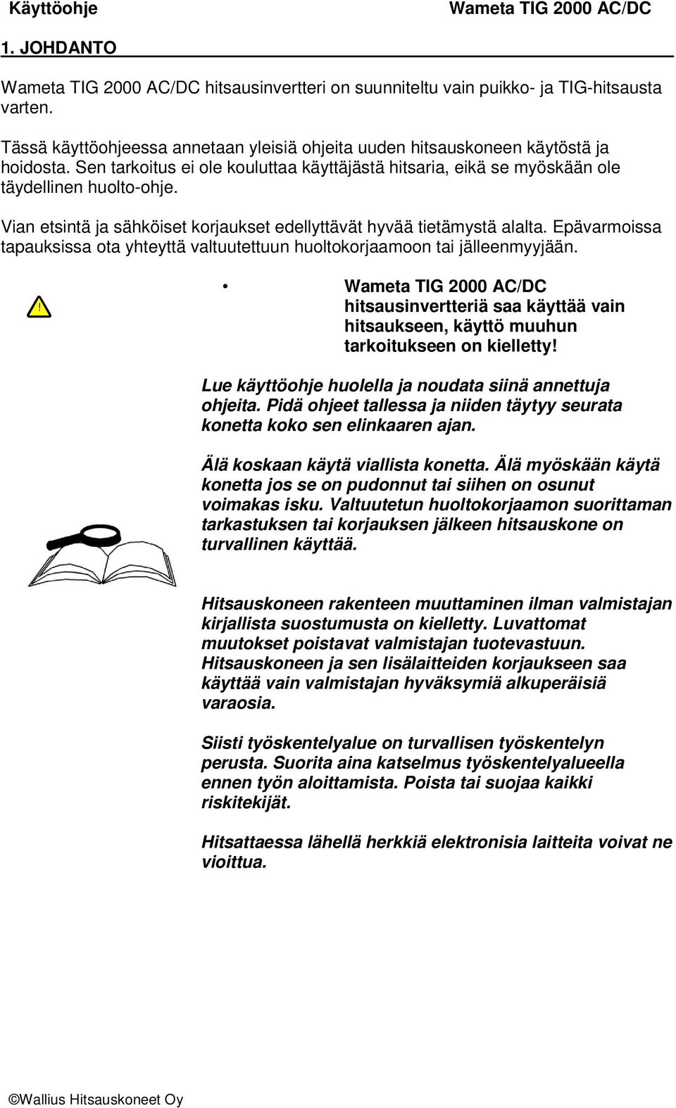 Epävarmoissa tapauksissa ota yhteyttä valtuutettuun huoltokorjaamoon tai jälleenmyyjään.! hitsausinvertteriä saa käyttää vain hitsaukseen, käyttö muuhun tarkoitukseen on kielletty!