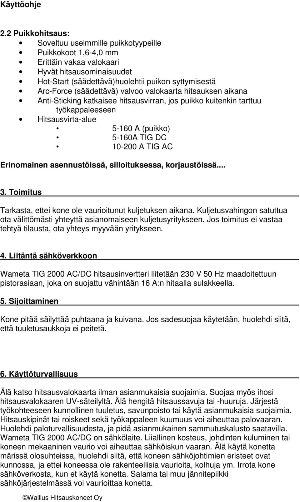 Erinomainen asennustöissä, silloituksessa, korjaustöissä... 3. Toimitus Tarkasta, ettei kone ole vaurioitunut kuljetuksen aikana.