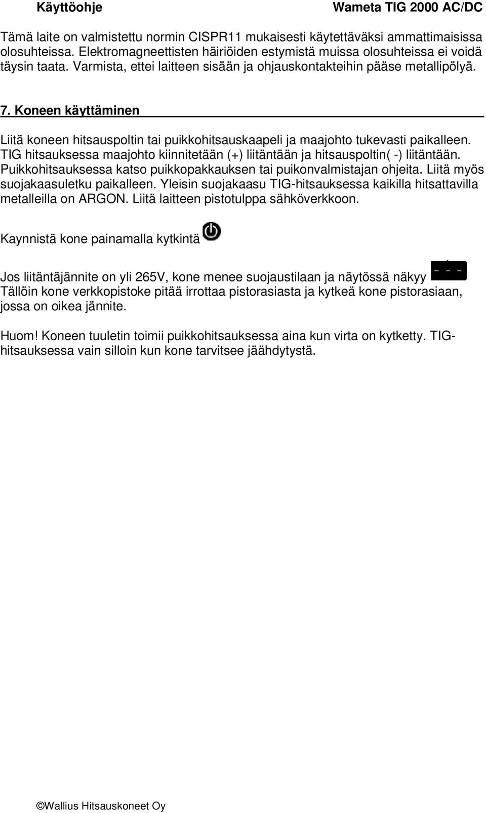 TIG hitsauksessa maajohto kiinnitetään (+) liitäntään ja hitsauspoltin( -) liitäntään. Puikkohitsauksessa katso puikkopakkauksen tai puikonvalmistajan ohjeita. Liitä myös suojakaasuletku paikalleen.