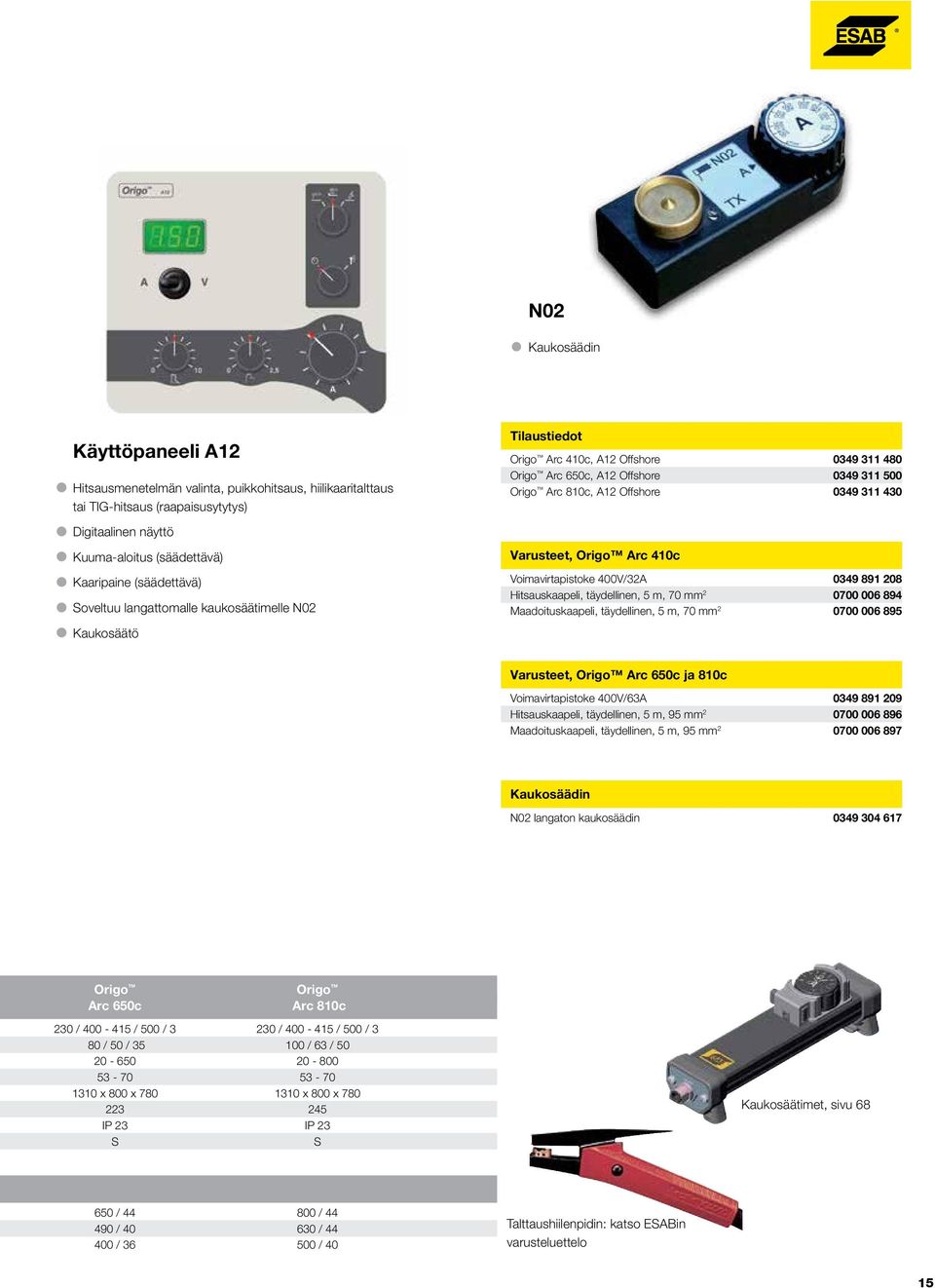 Varusteet, Origo Arc 410c Voimavirtapistoke 400V/32A 0349 891 208 Hitsauskaapeli, täydellinen, 5 m, 70 mm 2 0700 006 894 Maadoituskaapeli, täydellinen, 5 m, 70 mm 2 0700 006 895 Varusteet, Origo Arc