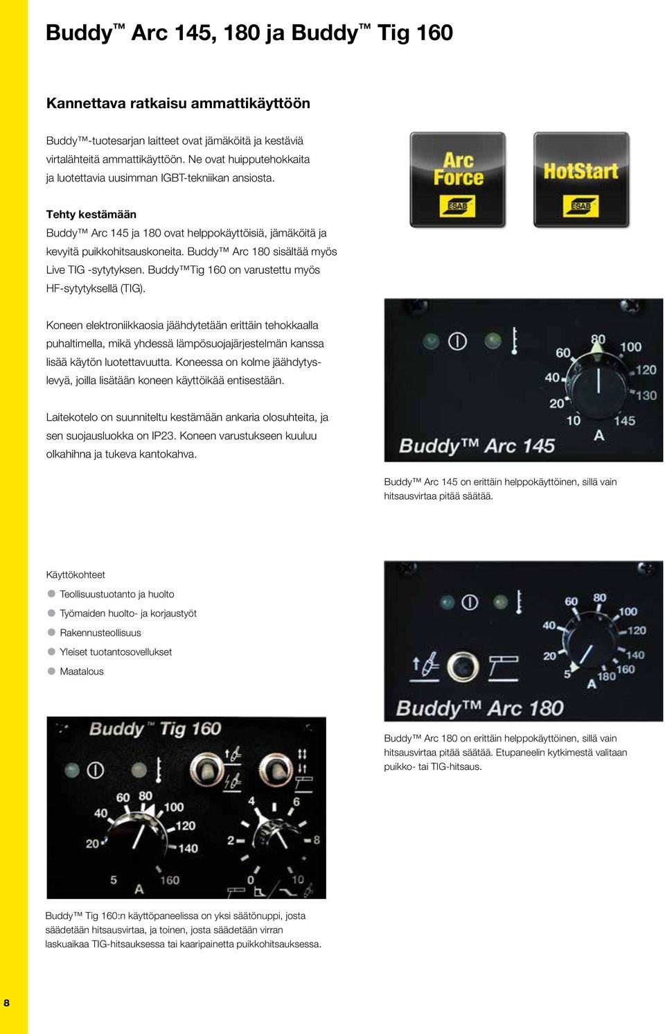 Buddy Arc 180 sisältää myös Live TIG -sytytyksen. Buddy Tig 160 on varustettu myös HF-sytytyksellä (TIG).