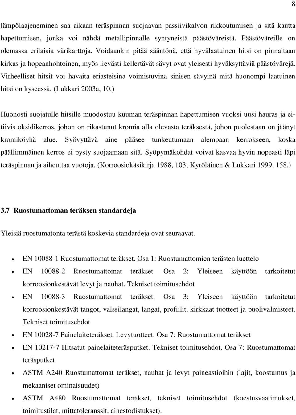 Voidaankin pitää sääntönä, että hyvälaatuinen hitsi on pinnaltaan kirkas ja hopeanhohtoinen, myös lievästi kellertävät sävyt ovat yleisesti hyväksyttäviä päästövärejä.