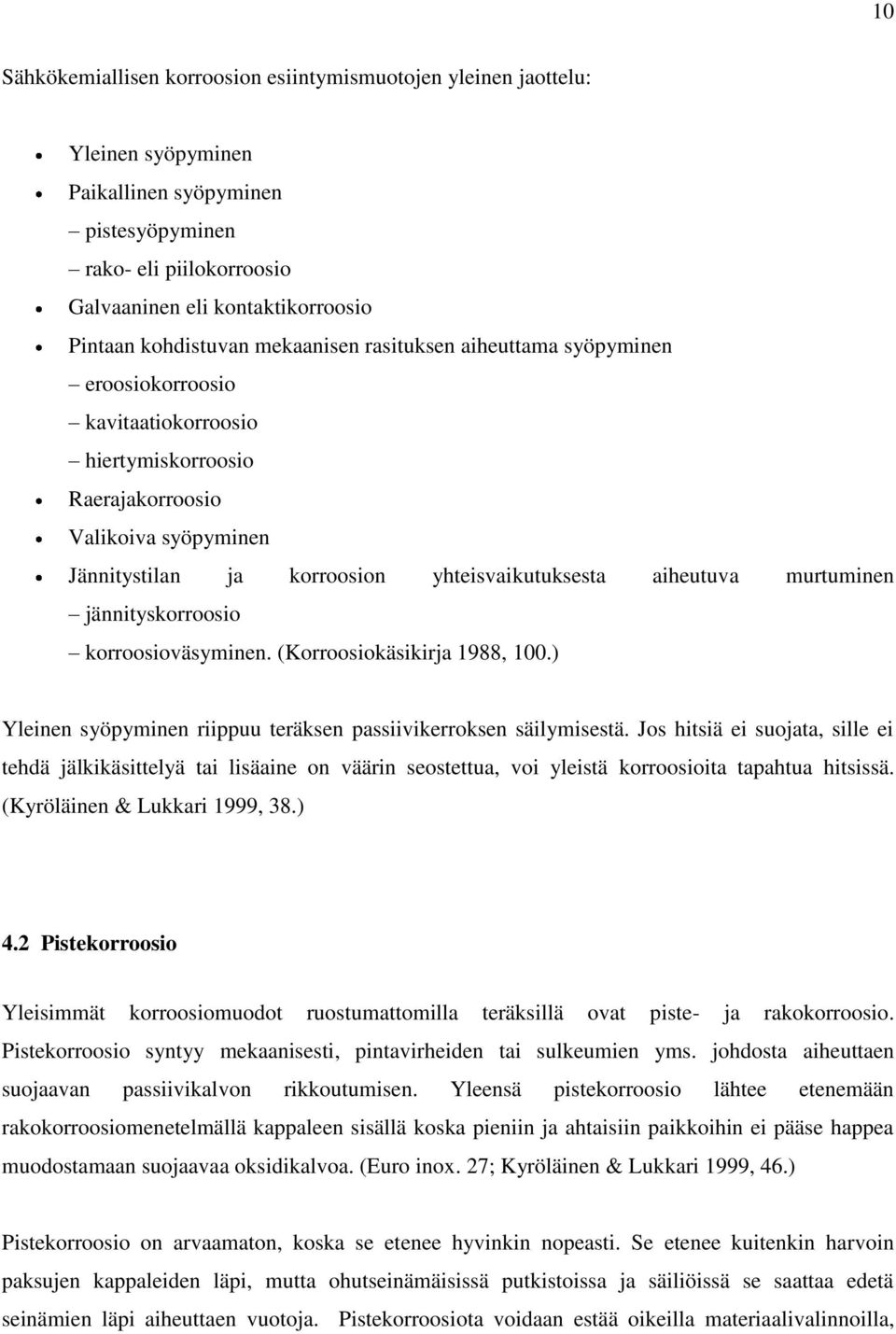 aiheutuva murtuminen jännityskorroosio korroosioväsyminen. (Korroosiokäsikirja 1988, 100.) Yleinen syöpyminen riippuu teräksen passiivikerroksen säilymisestä.