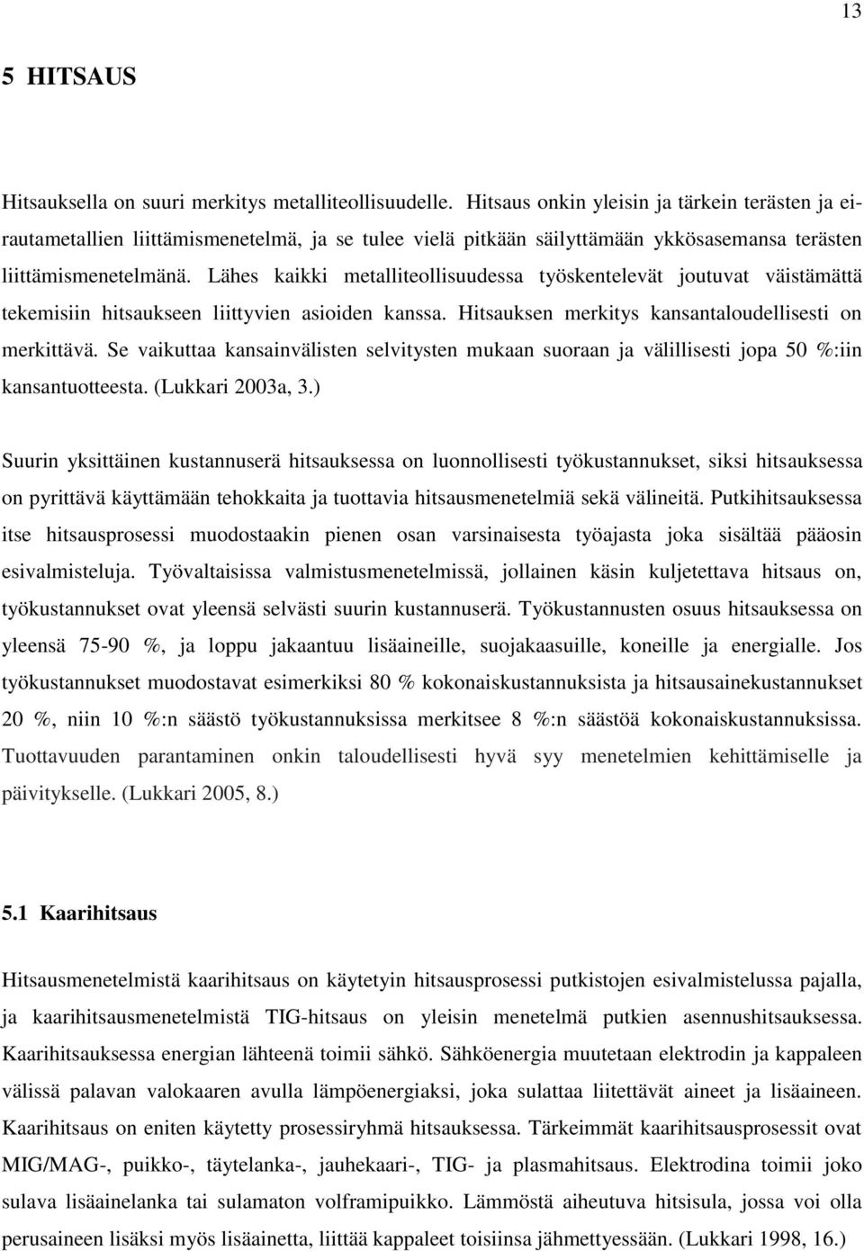 Lähes kaikki metalliteollisuudessa työskentelevät joutuvat väistämättä tekemisiin hitsaukseen liittyvien asioiden kanssa. Hitsauksen merkitys kansantaloudellisesti on merkittävä.