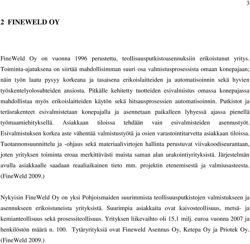 työskentelyolosuhteiden ansiosta. Pitkälle kehitetty tuotteiden esivalmistus omassa konepajassa mahdollistaa myös erikoislaitteiden käytön sekä hitsausprosessien automatisoinnin.