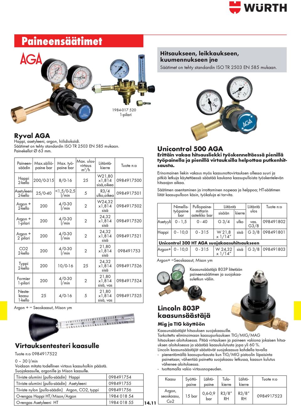 Argon + 2-kello Argon + 1-pilari Argon + 2 pilari CO2 2-kello Typpi 2-kello Formier 1-pilari 200 200 200 200 4/0-30 l/min 4/0-30 l/min 4/0-30 l/min 4/0-30 l/min 2 2 2 2 200 10/0-16 25 200 4/0-30