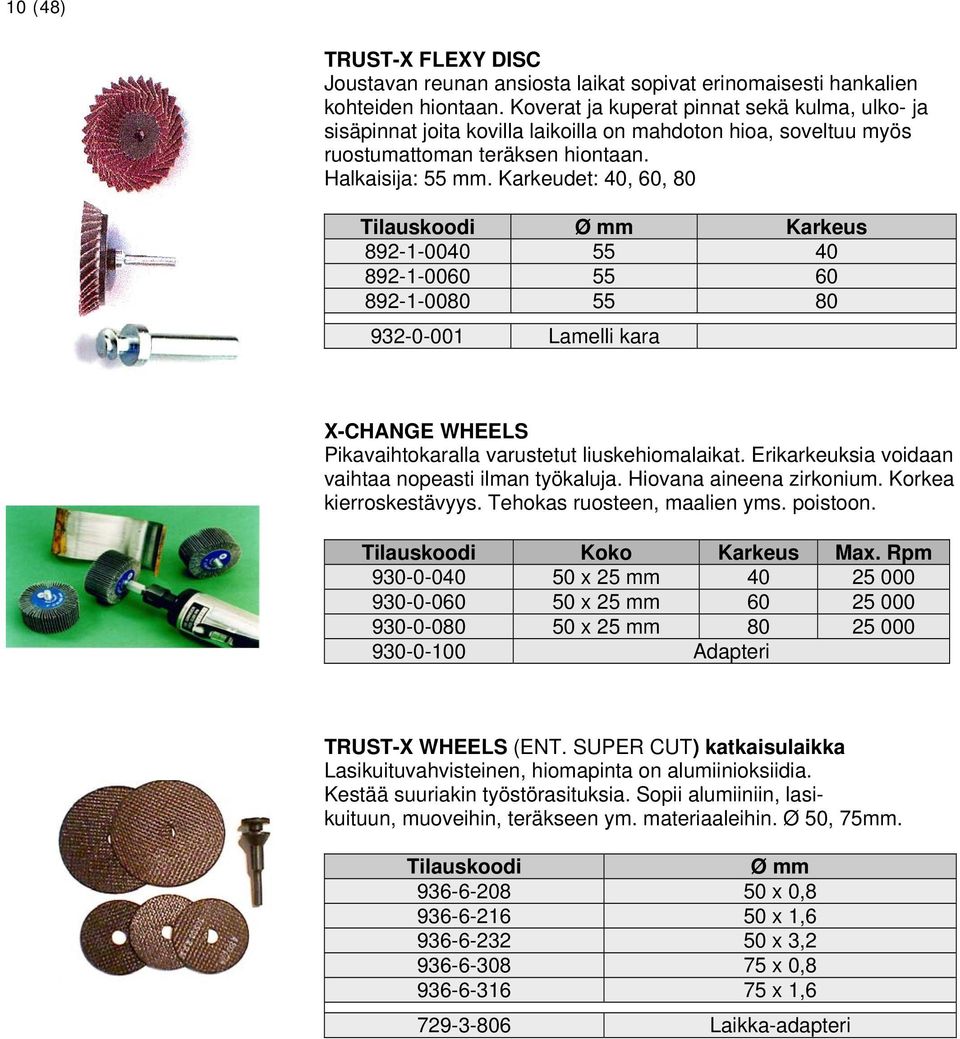 Karkeudet: 40, 60, 80 Ø mm Karkeus 892-1-0040 55 40 892-1-0060 55 60 892-1-0080 55 80 932-0-001 Lamelli kara X-CHANGE WHEELS Pikavaihtokaralla varustetut liuskehiomalaikat.