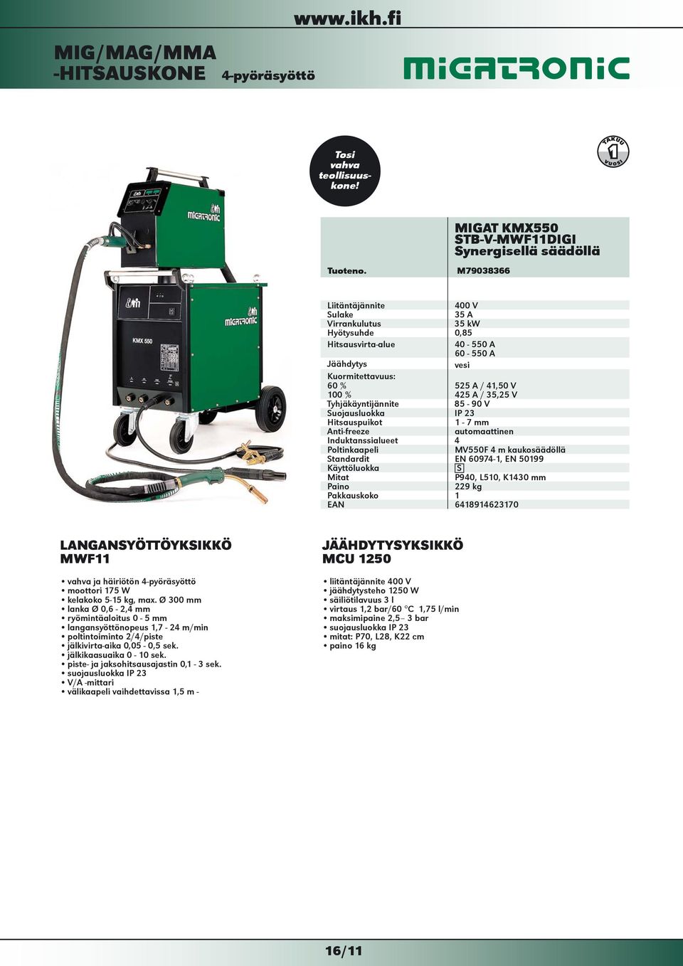 60 % 100 % 525 A / 41,50 V 425 A / 35,25 V Tyhjäkäyntijännite 85-90 V Suojausluokka IP 23 Hitsauspuikot 1-7 mm Anti-freeze automaattinen Induktanssialueet 4 Poltinkaapeli MV550F 4 m kaukosäädöllä