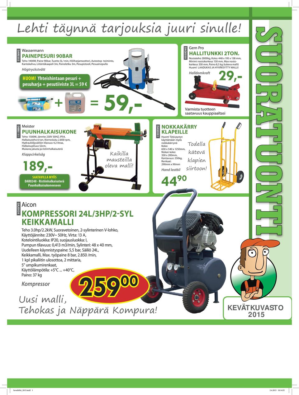 Pesuainepullo Högtryckstvätt HUOM! Yhteishintaan pesuri + pesuharja + pesutiiviste 3L = 59 PUUNHALKAISUKONE Teho: 1500W, Jännite 230V 50HZ, IP54, Halkaisuteho 6 ton, Kierrosluku 2.