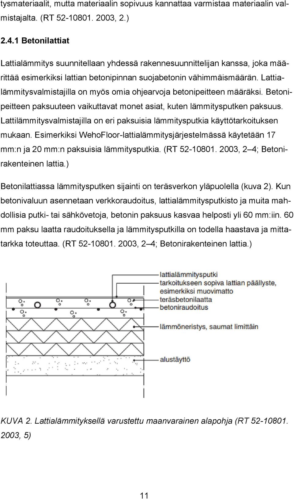 Lattialämmitysvalmistajilla on myös omia ohjearvoja betonipeitteen määräksi. Betonipeitteen paksuuteen vaikuttavat monet asiat, kuten lämmitysputken paksuus.