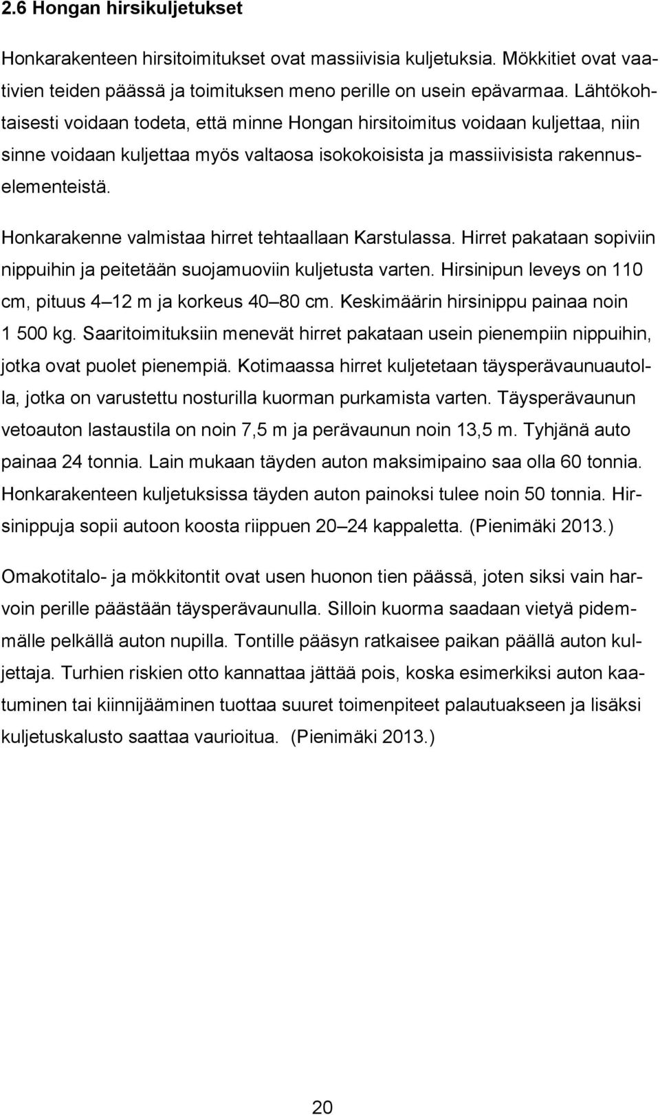 Honkarakenne valmistaa hirret tehtaallaan Karstulassa. Hirret pakataan sopiviin nippuihin ja peitetään suojamuoviin kuljetusta varten. Hirsinipun leveys on 110 cm, pituus 4 12 m ja korkeus 40 80 cm.