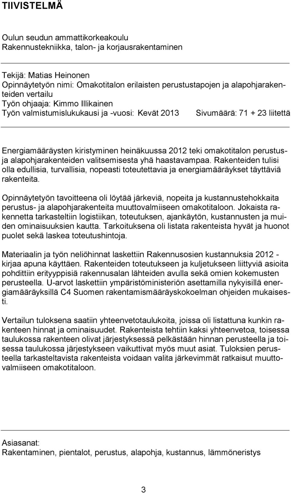 alapohjarakenteiden valitsemisesta yhä haastavampaa. Rakenteiden tulisi olla edullisia, turvallisia, nopeasti toteutettavia ja energiamääräykset täyttäviä rakenteita.