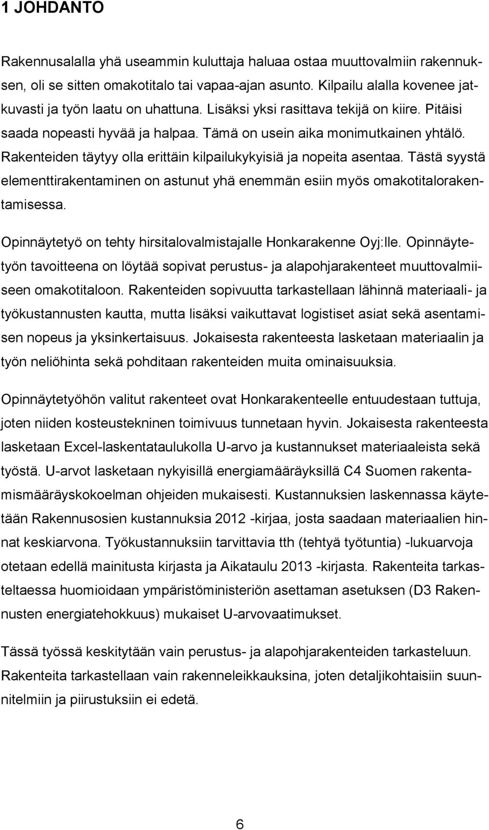 Tästä syystä elementtirakentaminen on astunut yhä enemmän esiin myös omakotitalorakentamisessa. Opinnäytetyö on tehty hirsitalovalmistajalle Honkarakenne Oyj:lle.