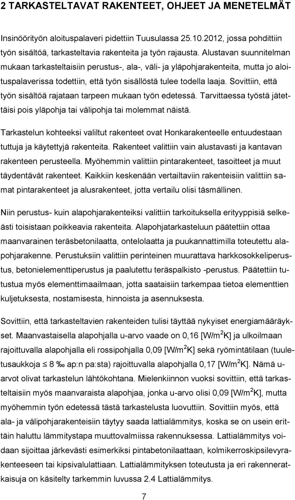 Sovittiin, että työn sisältöä rajataan tarpeen mukaan työn edetessä. Tarvittaessa työstä jätettäisi pois yläpohja tai välipohja tai molemmat näistä.