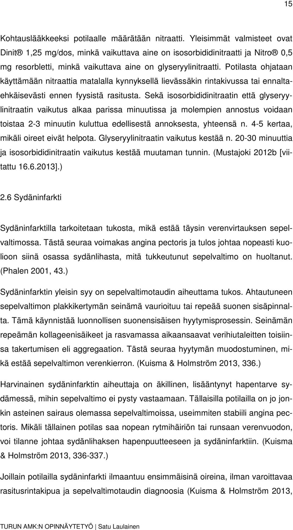 Potilasta ohjataan käyttämään nitraattia matalalla kynnyksellä lievässäkin rintakivussa tai ennaltaehkäisevästi ennen fyysistä rasitusta.