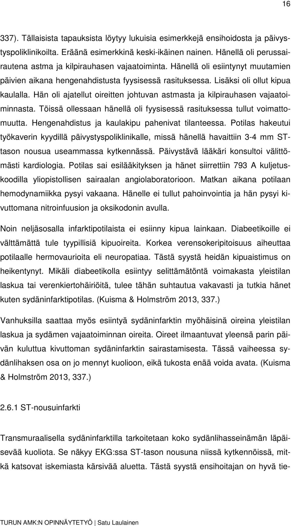 Hän oli ajatellut oireitten johtuvan astmasta ja kilpirauhasen vajaatoiminnasta. Töissä ollessaan hänellä oli fyysisessä rasituksessa tullut voimattomuutta.