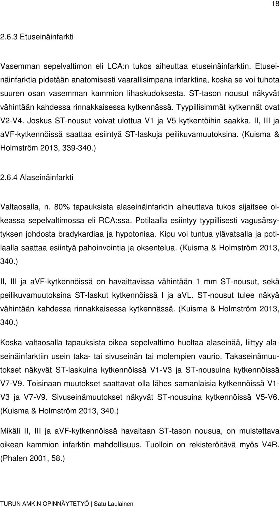 ST-tason nousut näkyvät vähintään kahdessa rinnakkaisessa kytkennässä. Tyypillisimmät kytkennät ovat V2-V4. Joskus ST-nousut voivat ulottua V1 ja V5 kytkentöihin saakka.