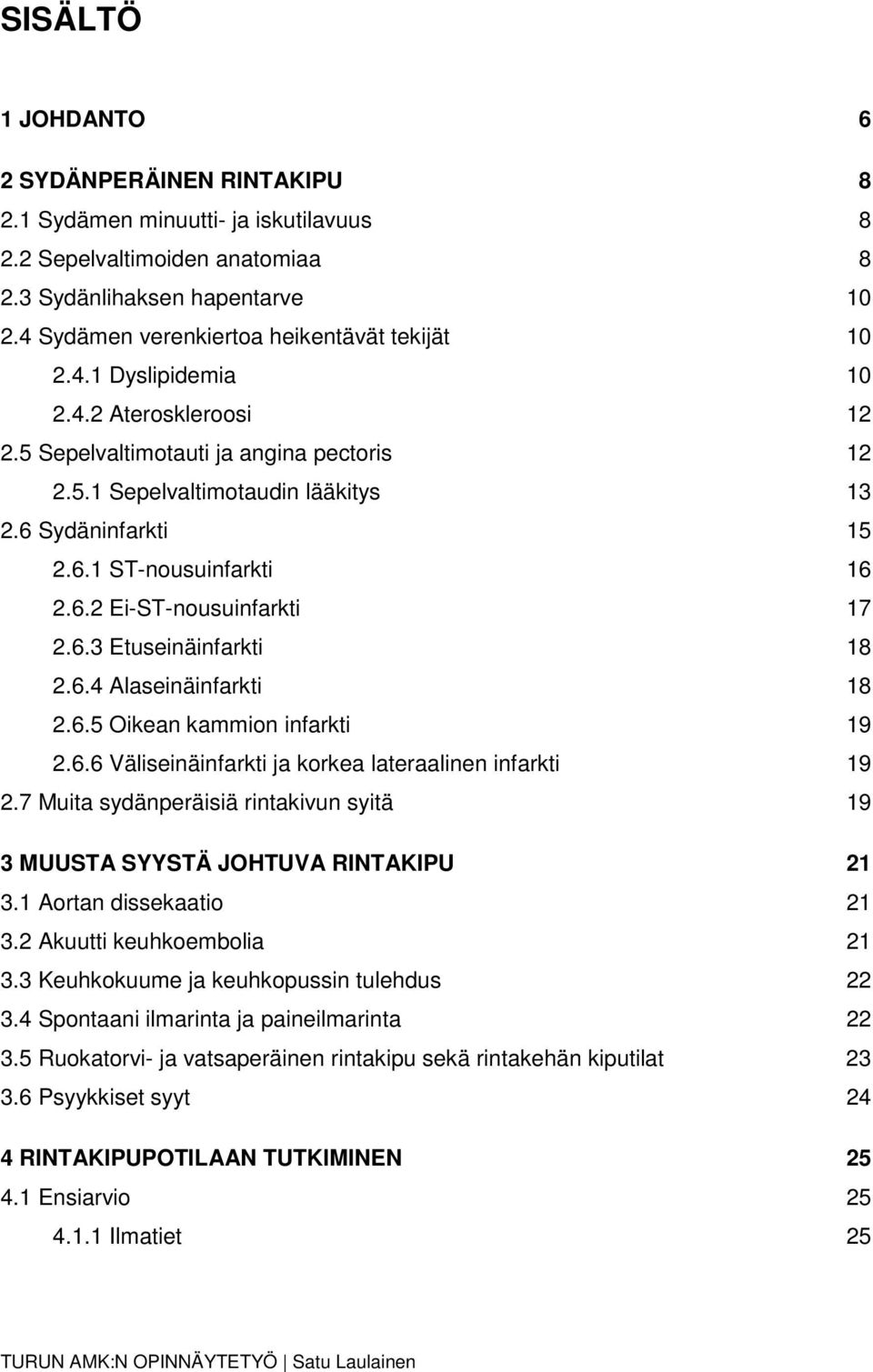 Sydäninfarkti 15 2.6.1 ST-nousuinfarkti 16 2.6.2 Ei-ST-nousuinfarkti 17 2.6.3 Etuseinäinfarkti 18 2.6.4 Alaseinäinfarkti 18 2.6.5 Oikean kammion infarkti 19 2.6.6 Väliseinäinfarkti ja korkea lateraalinen infarkti 19 2.