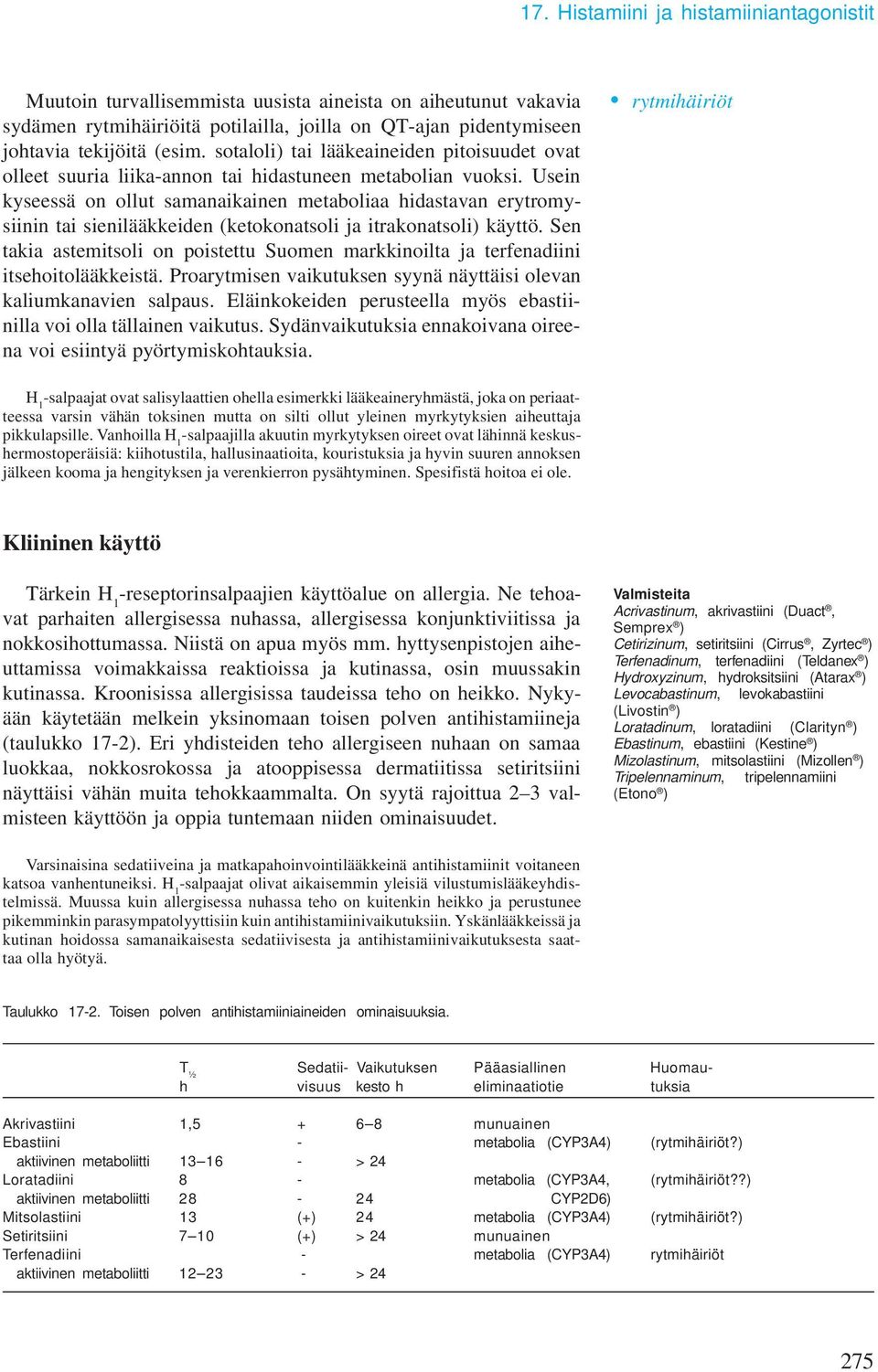 Usein kyseessä on ollut samanaikainen metaboliaa hidastavan erytromysiinin tai sienilääkkeiden (ketokonatsoli ja itrakonatsoli) käyttö.